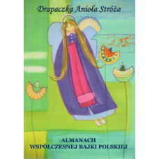 Drapaczka anioła stróża : almanach współczesnej bajki polskiej